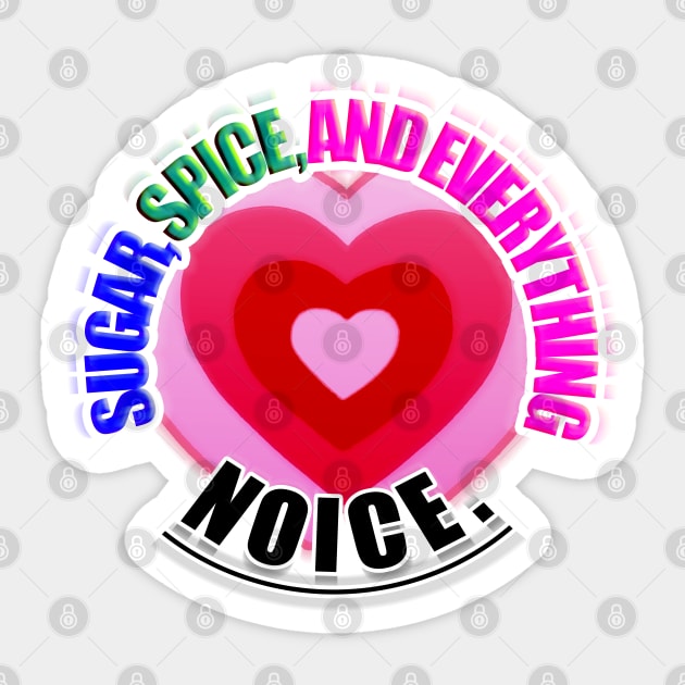 Sugar, spice and everything NOICE Sticker by KO-of-the-self